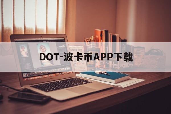 DOT-波卡币APP下载(DOT波卡币能涨到500吗)